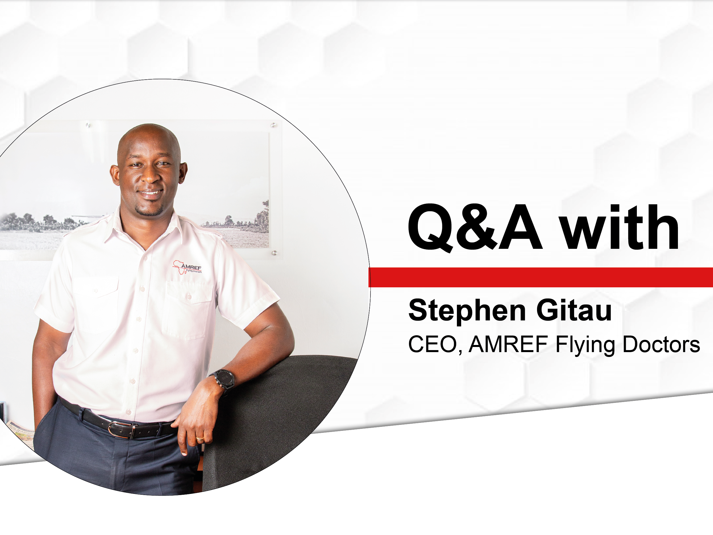 Stephen Gitau, AMREF Flying Doctors CEO shares the organisation's experiences since the outbreak of COVID-19